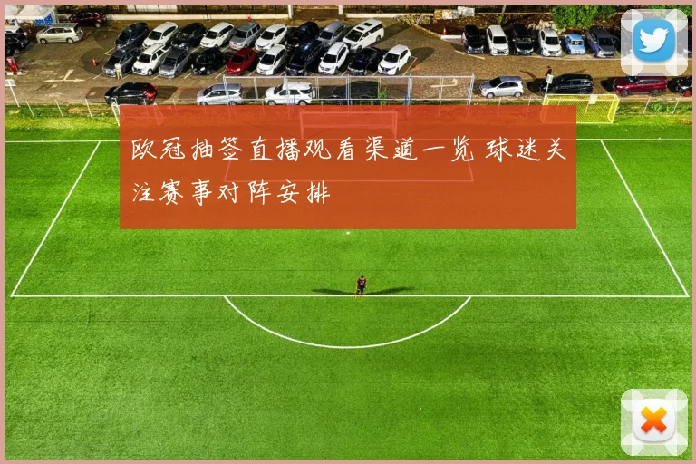 欧冠抽签直播观看渠道一览 球迷关注赛事对阵安排