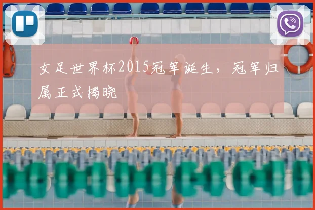 女足世界杯2015冠军诞生,冠军归属正式揭晓