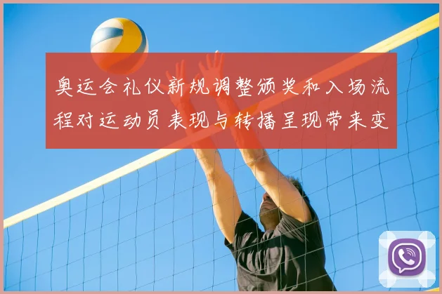 奥运会礼仪新规调整颁奖和入场流程对运动员表现与转播呈现带来变化