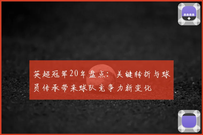 英超冠军20年盘点:关键转折与球员传承带来球队竞争力新变化