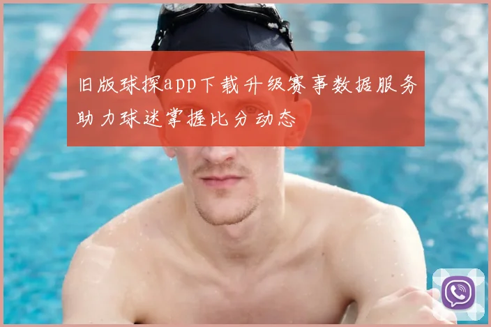 旧版球探app下载升级赛事数据服务助力球迷掌握比分动态
