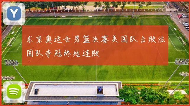 东京奥运会男篮决赛美国队击败法国队夺冠终结连败