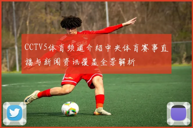 CCTV5体育频道介绍中央体育赛事直播与新闻资讯覆盖全景解析